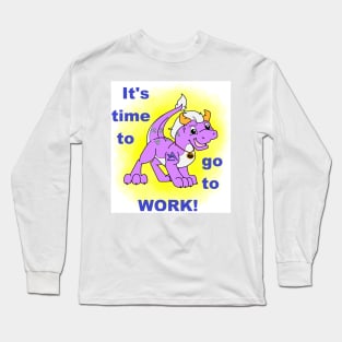 It's Time to go to Work Long Sleeve T-Shirt